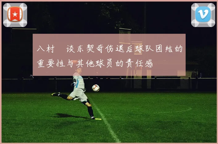 八村塁谈东契奇伤退后球队团结的重要性与其他球员的责任感