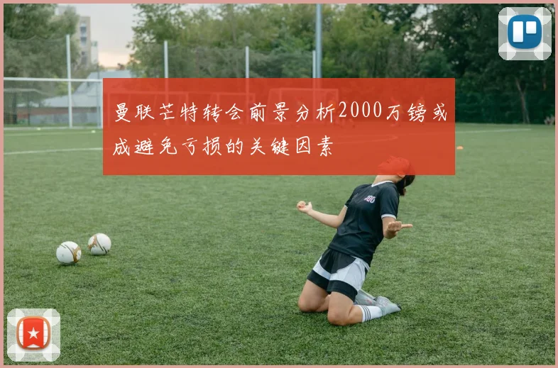 曼联芒特转会前景分析2000万镑或成避免亏损的关键因素